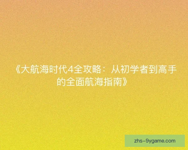 《大航海时代4全攻略：从初学者到高手的全面航海指南》
